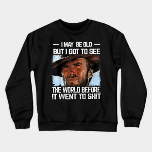 I May Be Old But Got To See The World Before It Went So Shit Crewneck Sweatshirt